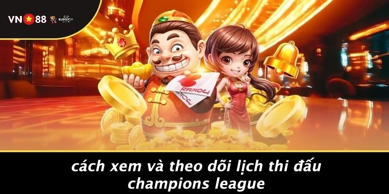 Cách Xem Và Theo Dõi Lịch Thi Đấu Champions League