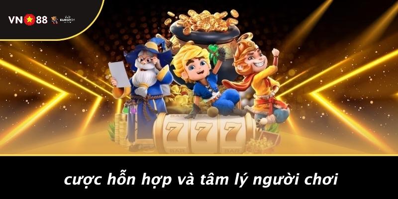 Cược Hỗn Hợp Và Tâm Lý Người Chơi