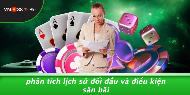 Phân Tích Lịch Sử Đối Đầu Và Điều Kiện Sân Bãi