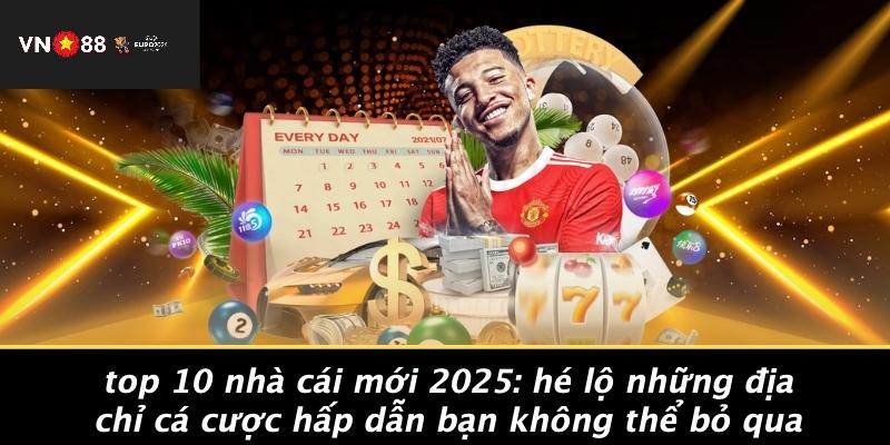 Top 10 Nhà Cái Mới 2025