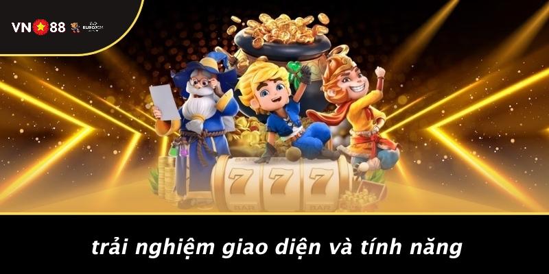 Trải Nghiệm Giao Diện Và Tính Năng