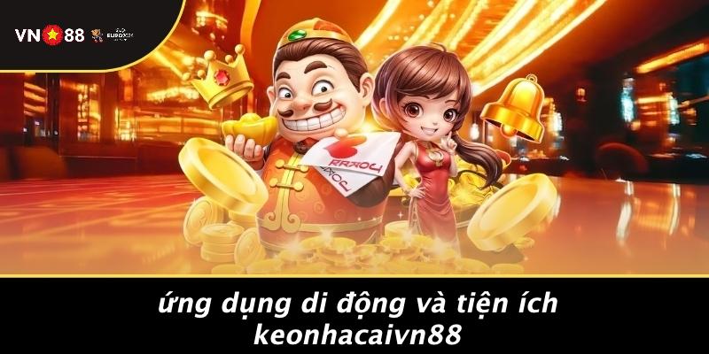 Ứng Dụng Di Động Và Tiện Ích Keonhacaivn88