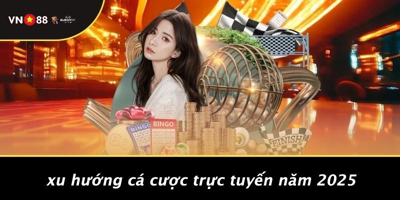 Xu Hướng Cá Cược Trực Tuyến Năm 2025