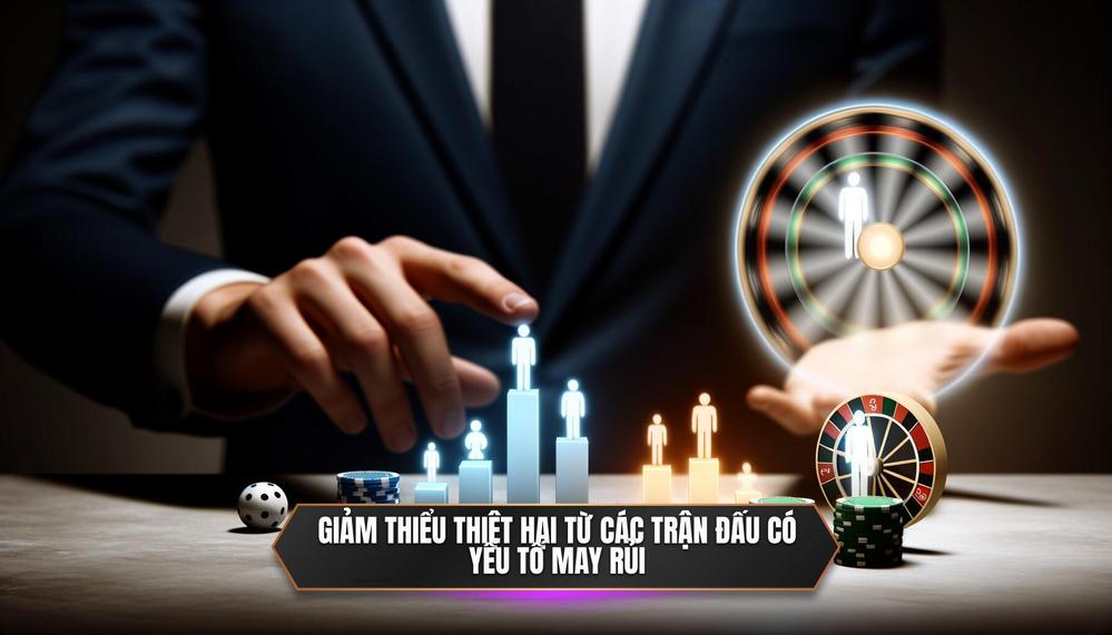 Giảm thiểu thiệt hại từ các trận đấu có yếu tố may rủi